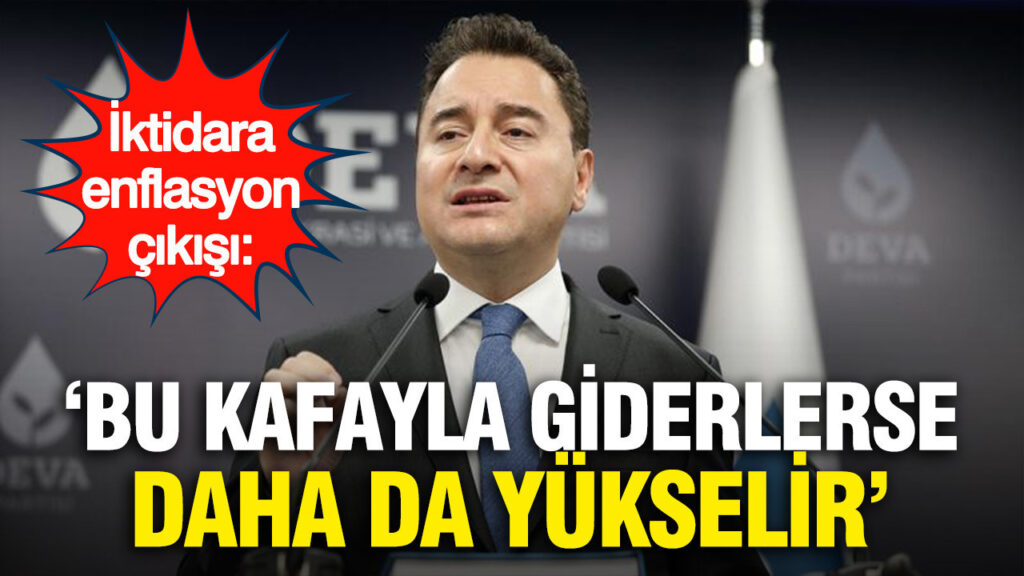 Babacan’dan Hükümete Enflasyon Uyarısı: “Bu Anlayışla Enflasyon Düşmez, Daha Da Artar”